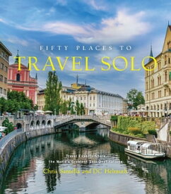Fifty Places to Travel Solo Travel Experts Share the World's Greatest Solo Destinations【電子書籍】[ Chris Santella ]