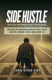 Side Hustle: Retire Early With Multiple Streams Of Passive Income ? Make Money With Dropshipping, Amazon Fba, Shopify, Affiliate Marketing, Laundromat, Youtube, Airbnb, Blogging, Etc.【電子書籍】[ Christopher Kent ]