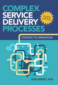 Complex Service Delivery Processes Strategy to Operations【電子書籍】[ Jean Harvey ]