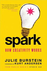 Spark How Creativity Works【電子書籍】[ Julie Burstein ]