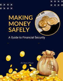 Making Money Safely: A Guide to Financial Security【電子書籍】[ Vineeta Prasad ]