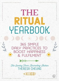 The Ritual Yearbook 365 Simple Daily Practices to Boost Happiness & Fulfilment【電子書籍】[ Theresa Cheung ]