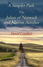 A Simpler Path Via Julian of Norwich and Marcus Aurelius【電子書籍】[ David Conduct ]