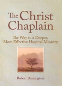 The Christ Chaplain The Way to a Deeper, More Effective Hospital Ministry【電子書籍】[ Andrew J Weaver ]