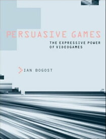 Persuasive Games The Expressive Power of Videogames【電子書籍】[ Ian Bogost ]