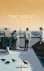 The Great College Survival: Making It Out Alive Is an Achievement【電子書籍】[ Mrigendra Bharti ]