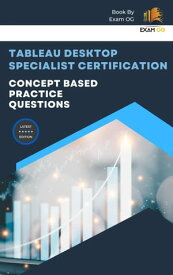 Concept Based Practice Questions for Tableau Desktop Specialist Certification Latest Edition 2023【電子書籍】[ Exam OG ]