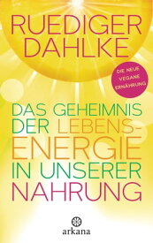 Das Geheimnis der Lebensenergie in unserer Nahrung Die neue vegane Ern?hrung【電子書籍】[ Ruediger Dahlke ]