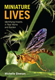 Miniature Lives Identifying Insects in Your Home and Garden【電子書籍】[ Michelle Gleeson ]
