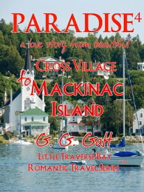 Paradise 4: A Love Story from Cross Village to Mackinac Island【電子書籍】[ G. G. Galt ]