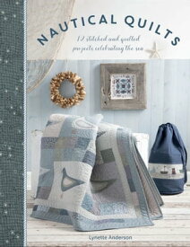 Nautical Quilts 12 Stitched and Quilted Projects Celebrating the Sea【電子書籍】[ Lynette Anderson ]