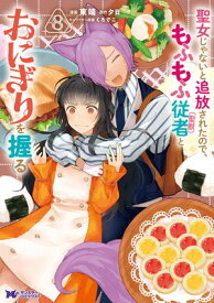 聖女じゃないと追放されたので、もふもふ従者（聖獣）とおにぎりを握る（コミック） ： 8【電子書籍】[ 東端 ]