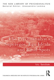 The Psychoanalyst's Superegos, Ego Ideals and Blind Spots The Emotional Development of the Clinician【電子書籍】[ Vic Sedlak ]