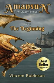 Amansun the Dragon Prince Book 1 The Beginning【電子書籍】[ Vincent Robinson ]