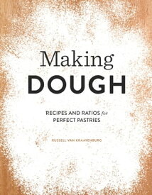 Making Dough Recipes and Ratios for Perfect Pastries【電子書籍】[ Russell van Kraayenburg ]