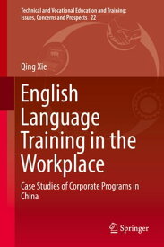 English Language Training in the Workplace Case Studies of Corporate Programs in China【電子書籍】[ Qing Xie ]