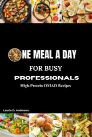 ONE MEAL A DAY FOR BUSY PROFESSIONALS High-Protein OMAD Recipes【電子書籍】[ Laurie D. Anderson ]