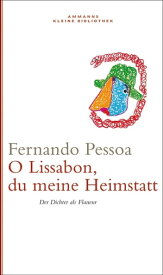 Oh Lissabon, du meine Heimstatt Der Dichter als Flaneur【電子書籍】[ Fernando Pessoa ]