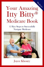Your Amazing Itty Bitty? Medicare Book: 15 Key Steps to Successfully Navigate Medicare【電子書籍】[ Joyce Khoury ]