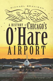 A History of Chicago's O'Hare Airport 【電子書籍】[ Michael Branigan ]