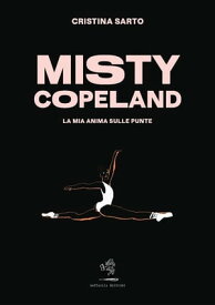Misty Copeland La mia anima sulle punte【電子書籍】[ Cristina Sarto ]