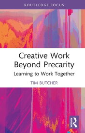 Creative Work Beyond Precarity Learning to Work Together【電子書籍】[ Tim Butcher ]