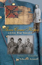 Three Came Home Volume III - Rutherford A Civil War Trilogy【電子書籍】[ Edward Aronoff ]