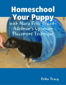 Homeschool Your Puppy - With Mary Belle Brazil-Adelman's Optimum Placement Technique【電子書籍】[ Erika Tracy ]