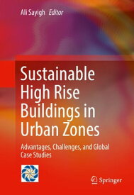 Sustainable High Rise Buildings in Urban Zones Advantages, Challenges, and Global Case Studies【電子書籍】