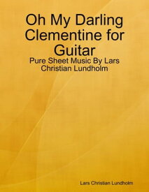 Oh My Darling Clementine for Guitar - Pure Sheet Music By Lars Christian Lundholm【電子書籍】[ Lars Christian Lundholm ]