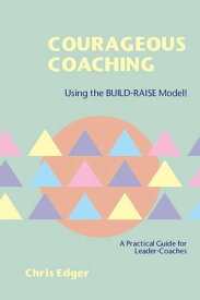 Courageous Coaching Using the BUILD-RAISE Model ? A Practical Guide for Leader-Coaches【電子書籍】[ Chris Edger ]