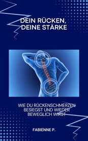 Dein R?cken, deine St?rke Wie du R?ckenschmerzen besiegst und wieder beweglich wirst【電子書籍】[ Fabienne P. ]