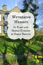 Wuthering Heights In Plain and Simple English (Includes Study Guide, Complete Unabridged Book, Historical Context, Biography and Character Index)(Annotated)【電子書籍】[ BookCaps ]