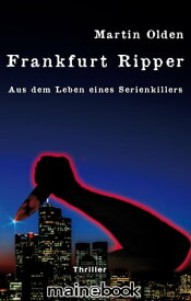 Frankfurt Ripper Aus dem Leben eines Serienkillers【電子書籍】[ Martin Olden ]