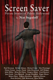 Screen Saver: Private Stories of Public Hollywood【電子書籍】[ Nat Segaloff ]