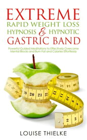 Extreme Rapid Weight Loss Hypnosis & Hypnotic Gastric Band Powerful Guided Meditations to Effectively Overcome Mental Blocks and Burn Fat and Calories Effortlessly【電子書籍】[ Louise Thielke ]