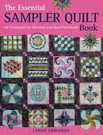 The Essential Sampler Quilt Book 40 Techniques for Machine and Hand Patchwork【電子書籍】[ Lynne Edwards ]