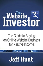 The Website Investor The Guide to Buying an Online Website Business for Passive Income【電子書籍】[ Jeff Hunt ]