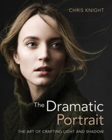 The Dramatic Portrait The Art of Crafting Light and Shadow【電子書籍】[ Chris Knight ]