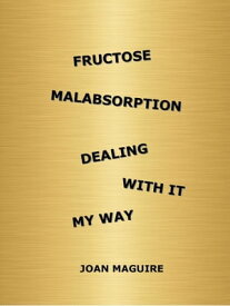 Fructose Malabsorption Dealing With It My Way【電子書籍】[ Joan Maguire ]