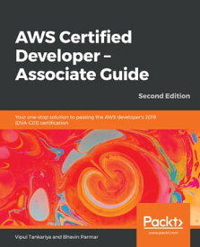 AWS Certified Developer ? Associate Guide Your one-stop solution to passing the AWS developer's 2019 (DVA-C01) certification, 2nd Edition【電子書籍】[ Vipul Tankariya ]