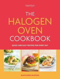 The Halogen Oven Cookbook Quick and easy recipes for every day【電子書籍】[ Maryanne Madden ]