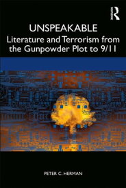 Unspeakable Literature and Terrorism from the Gunpowder Plot to 9/11【電子書籍】[ Peter C. Herman ]