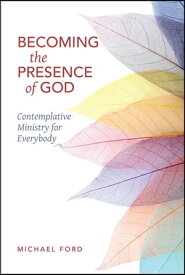 Becoming the Presence of God Contemplative Ministry for Everybody【電子書籍】[ Michael Ford ]