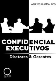 Confidencial Executivos Diretores & Gerentes【電子書籍】[ Arq. Wellington Rios ]