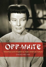 Off-White Yellowface and Chinglish by Anglo-American Culture【電子書籍】[ Professor or Dr. Sheng-mei Ma ]