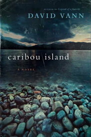 Caribou Island A Novel【電子書籍】[ David Vann ]
