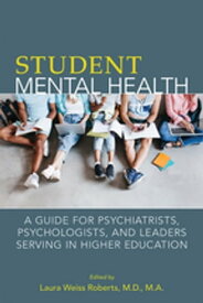 Student Mental Health A Guide for Psychiatrists, Psychologists, and Leaders Serving in Higher Education【電子書籍】