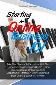 Starting An Online Business 101 Take The Chance To Earn More With This Online Business Guide And Learn Online Business Ideas, Online Business Opportunity, Starting A Online Business, Best Online Business And More!【電子書籍】