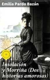 Insolaci?n y Morri?a (Dos historias amorosas) Edici?n enriquecida. Amores y conflictos en la Espa?a del siglo XIX【電子書籍】[ Emilia Pardo Baz?n ]